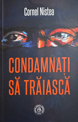 Cornel Nistea - Condamnați să trăiască (Editura Școala Ardeleană, Cluj-Napoca, 2024)
